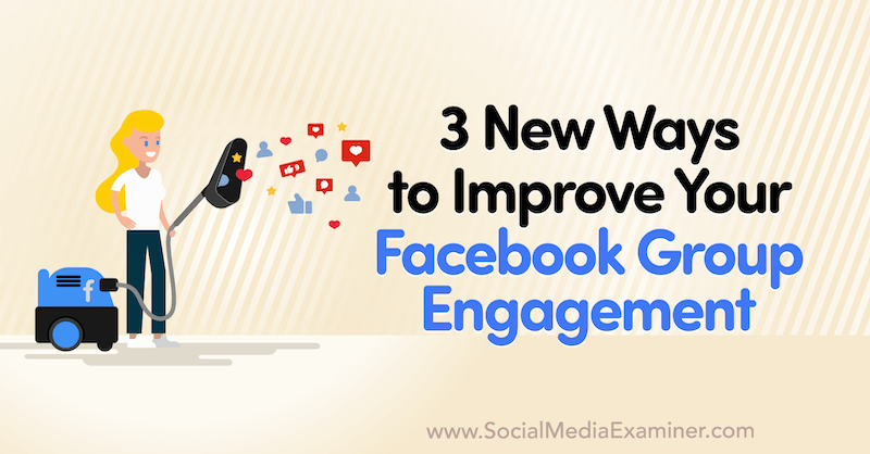 3 nauji būdai, kaip pagerinti „Facebook“ grupės įsitraukimą, kurį pateikė Corinna Keefe socialinės žiniasklaidos tikrintojuje.