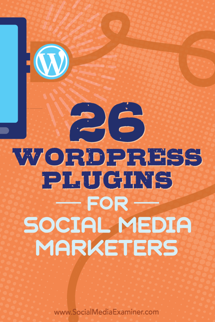 Patarimai dėl 26 „WordPress“ papildinių, kuriuos socialinės žiniasklaidos rinkodaros specialistai gali naudoti jūsų tinklaraščio tobulinimui.