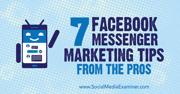 7 „Facebook Messenger“ rinkodaros patarimai iš profesionalų, kuriuos sukūrė Lisa D. Jenkinsas socialinių tinklų eksperte.