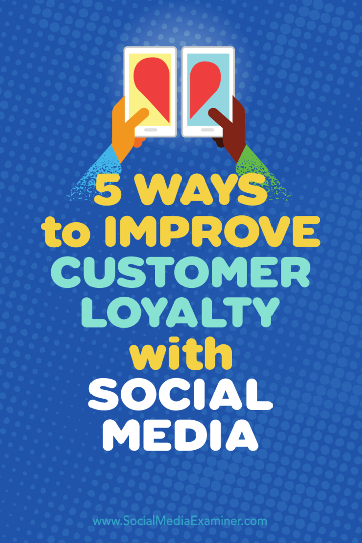 5 būdai, kaip pagerinti klientų lojalumą naudojant socialinę žiniasklaidą: socialinės žiniasklaidos ekspertas