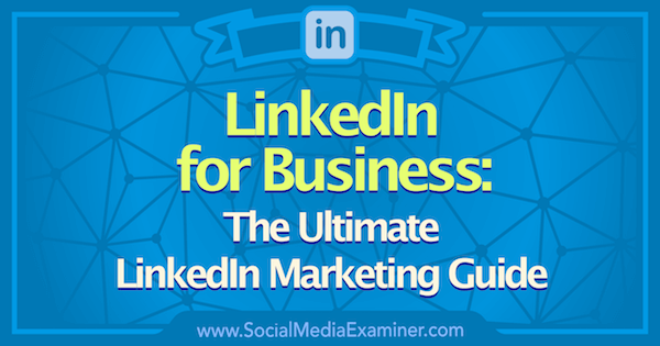 „Linkedin Marketing“: „The Ultimate Linkedin for Business Guide“: socialinės žiniasklaidos ekspertas