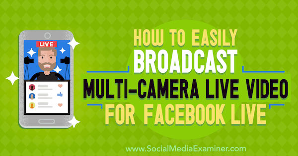 Kaip lengvai transliuoti „Multi-Camera Live Video“, skirtą „Facebook Live“, pateikė Erin Cell socialinių tinklų eksperte.