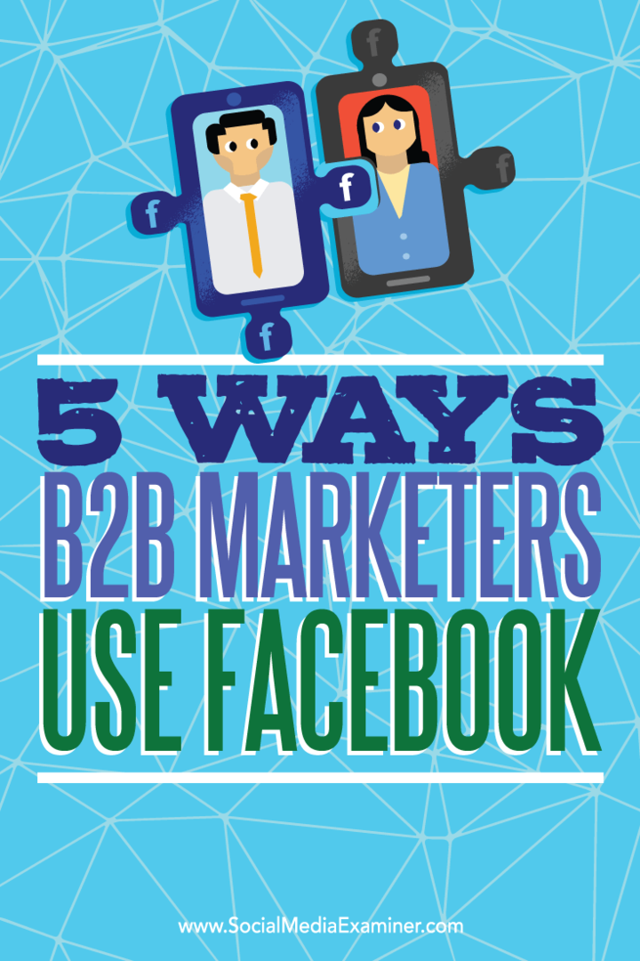 Patarimai, kaip penki būdai, kaip B2B rinkodaros specialistai naudoja „Facebook“, kad pasiektų perspektyvas.