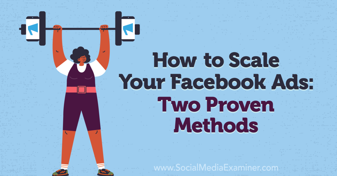 Kaip padidinti „Facebook“ skelbimų mastelį: du patikrinti metodai: socialinės žiniasklaidos tikrintojas