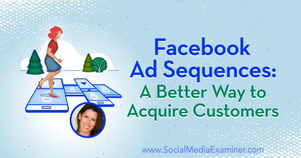 „Facebook“ skelbimų sekos: geresnis būdas įsigyti klientų, pateikiant Amandos Bond įžvalgas socialinės žiniasklaidos rinkodaros tinklalaidėje.
