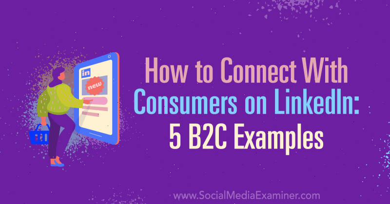 Kaip susisiekti su vartotojais „LinkedIn“: 5 B2C pavyzdžiai: socialinės žiniasklaidos ekspertas