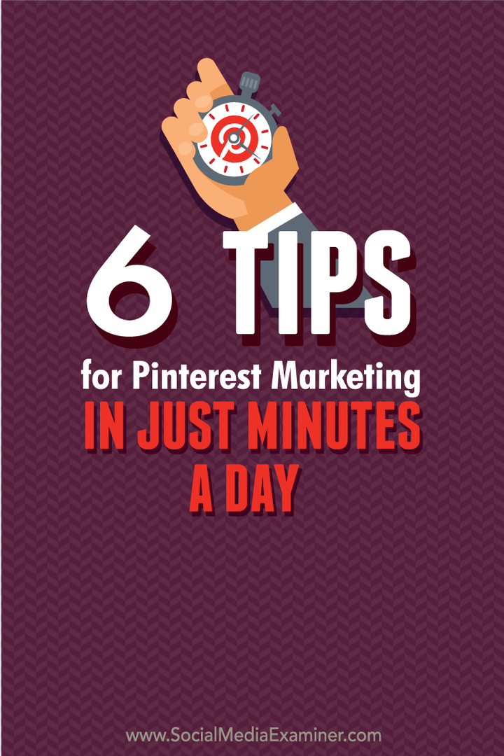 6 „Pinterest“ rinkodaros patarimai per kelias minutes per dieną: socialinės žiniasklaidos ekspertas