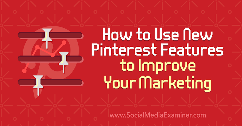 Kaip naudotis naujomis „Pinterest“ funkcijomis, norint pagerinti rinkodarą, Laura Rike „Social Media Examiner“.