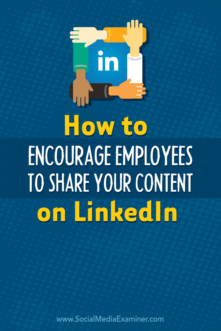 Kaip paskatinti darbuotojus dalytis jūsų turiniu „LinkedIn“: „Social Media Examiner“