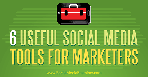 Aarono Agiaus 6 naudingi socialinės žiniasklaidos įrankiai rinkodaros specialistams socialinių tinklų eksperte.