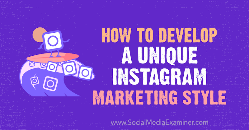 Kaip sukurti unikalų „Instagram“ rinkodaros stilių: socialinės žiniasklaidos ekspertas