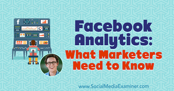 „Facebook Analytics“: ką rinkodaros specialistai turi žinoti, pateikdami Andrew Foxwello įžvalgas socialinės žiniasklaidos rinkodaros tinklalaidėje.