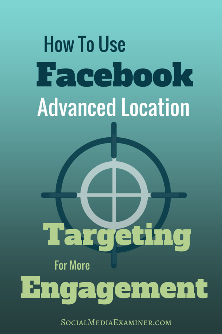 Kaip naudoti „Facebook“ išplėstinį taikymą pagal vietovę, norint labiau įsitraukti: socialinės žiniasklaidos ekspertas