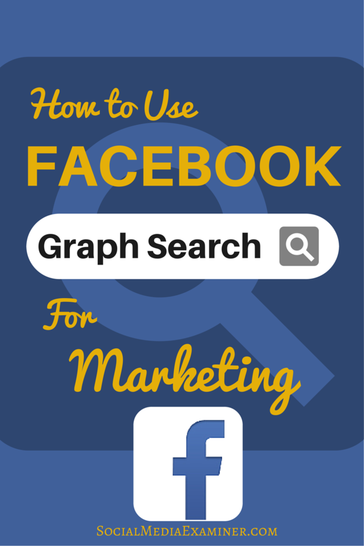 Kaip naudoti „Facebook Graph Search“, kad pagerintumėte savo rinkodarą: socialinės žiniasklaidos ekspertas