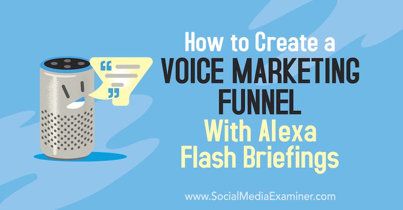 Kaip sukurti balso rinkodaros kanalą naudojant „Alexa Flash“ informacinius pranešimus, kuriuos pateikė Teri Fisher socialinės žiniasklaidos egzaminuotojui.