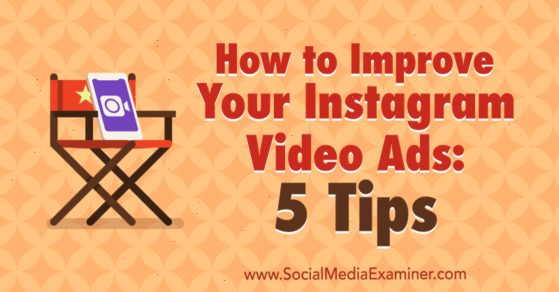 Kaip patobulinti „Instagram“ vaizdo įrašų skelbimus: 5 patarimai: socialinės žiniasklaidos ekspertas