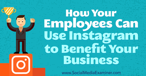 Kaip jūsų darbuotojai gali naudoti „Instagram“ naudai jūsų verslui, pateikė Kristi Hines socialinės žiniasklaidos eksperte.