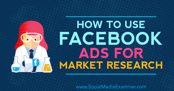 Kaip naudoti „Facebook“ skelbimus rinkos tyrimams, kurią pateikė Maria Dykstra socialinės žiniasklaidos eksperte.