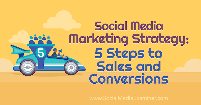 Socialinės žiniasklaidos rinkodaros strategija: 5 žingsniai iki pardavimų ir konversijų, kurias pateikė Dana Malstaff socialinės žiniasklaidos eksperte.