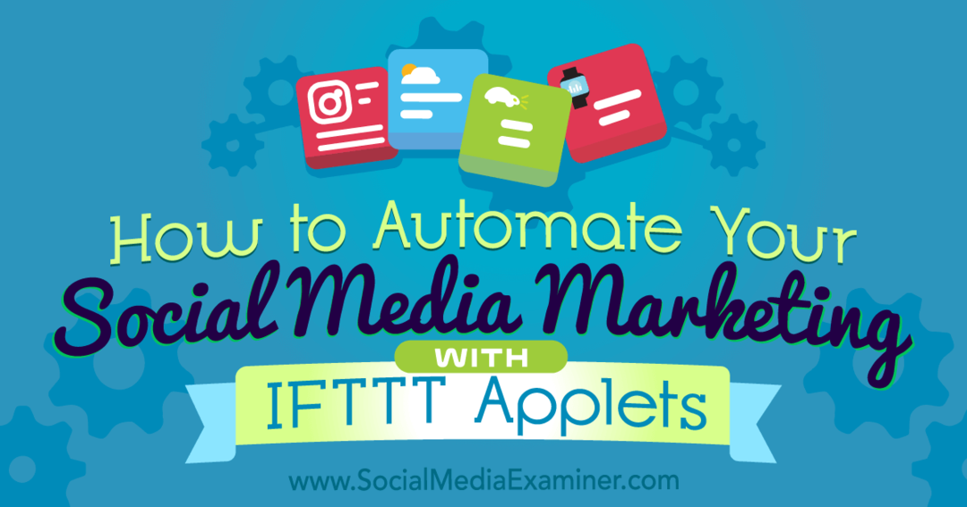 Kaip automatizuoti savo socialinės žiniasklaidos rinkodarą naudojant IFTTT programėles: socialinės žiniasklaidos ekspertas