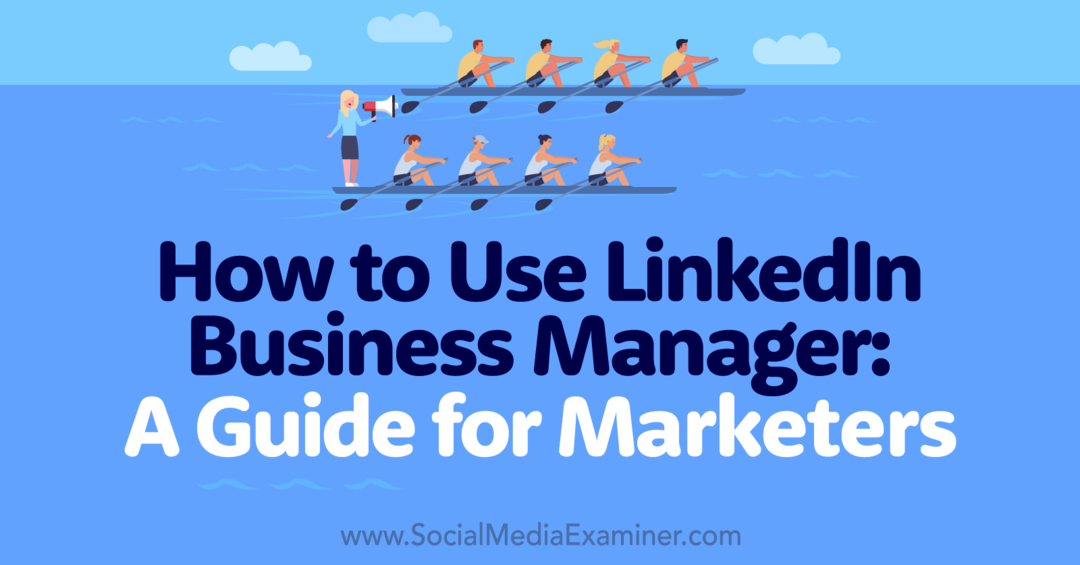 Kaip naudotis „LinkedIn Business Manager“: vadovas rinkodaros specialistams-socialinės medijos tyrėjams