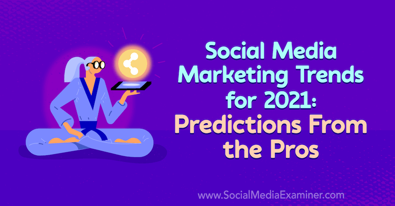 Socialinės žiniasklaidos rinkodaros tendencijos 2021 m.: Lisos D prognozės iš profesionalų. Jenkinsas socialinių tinklų eksperte.