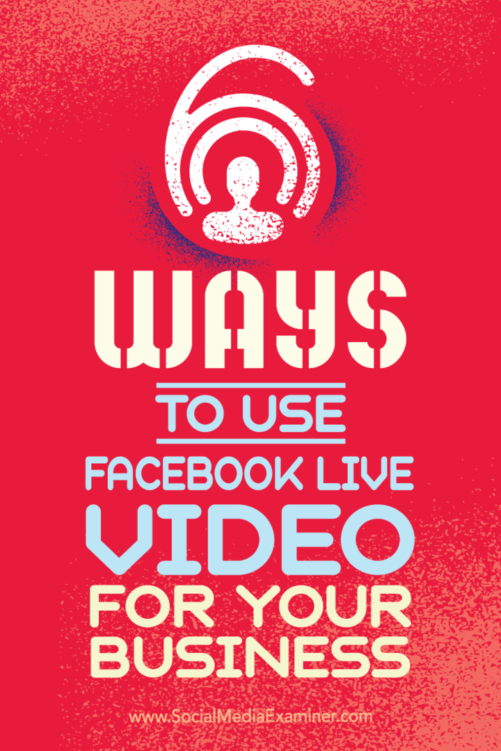 6 būdai, kaip naudoti „Facebook Live Video“ savo verslui: socialinės žiniasklaidos ekspertas
