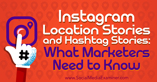 „Instagram Location Stories“ ir „Hashtag“ istorijos: ką rinkodaros specialistai turi žinoti Jennas Hermanas socialinės žiniasklaidos eksperte.