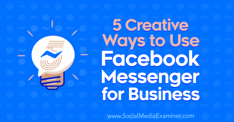 5 kūrybingi būdai naudoti „Facebook Messenger“ verslui, kurią sukūrė Jessica Campos socialinės žiniasklaidos eksperte.