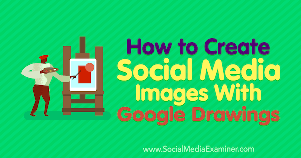 Kaip sukurti socialinės žiniasklaidos vaizdus naudojant „Google“ piešinius, kuriuos sukūrė Jamesas Schereris socialinės žiniasklaidos eksperte.