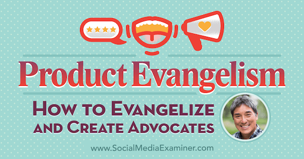 Produktų evangelizacija: kaip evangelizuoti ir kurti advokatus, pateikiant Guy Kawasaki įžvalgas socialinės žiniasklaidos rinkodaros tinklalaidėje.