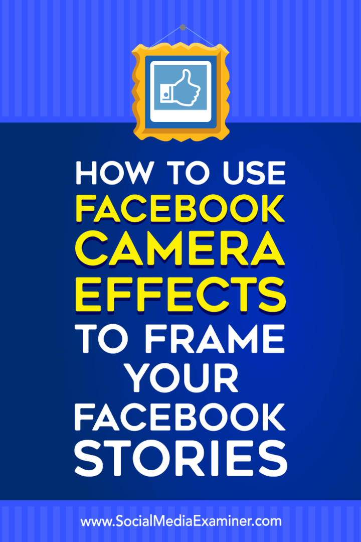 Kaip naudoti „Facebook“ fotoaparato efektus kuriant „Facebook“ istorijas: socialinės žiniasklaidos ekspertas