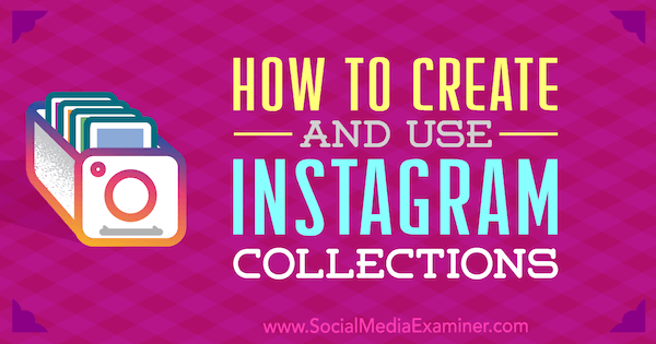 Kaip sukurti ir naudoti „Instagram“ kolekcijas: socialinės žiniasklaidos ekspertas