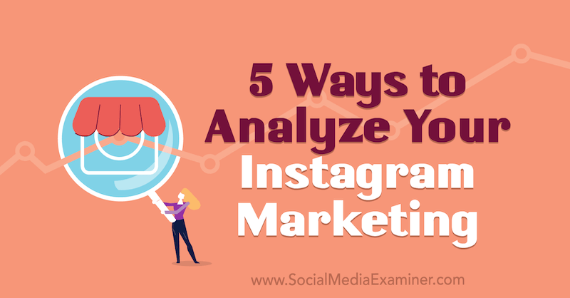 5 būdai analizuoti „Instagram“ rinkodarą: socialinės žiniasklaidos ekspertas