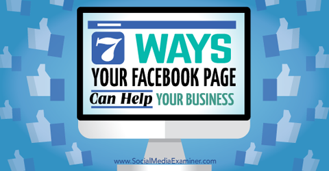 septyni būdai, kaip „Facebook“ puslapiai padeda jūsų verslui