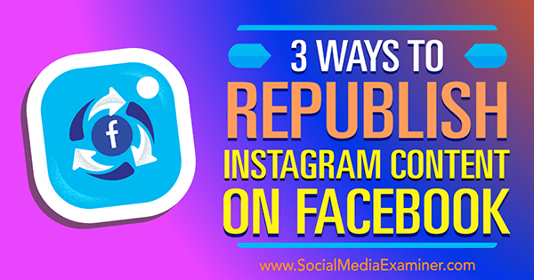 3 būdai, kaip „Instagram“ turinį iš naujo paskelbti „Facebook“, autorius Gillonas Hunteris socialinės žiniasklaidos eksperte.