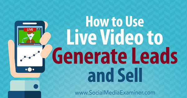 Kaip naudoti tiesioginį vaizdo įrašą potencialiems klientams generuoti ir parduoti: socialinės žiniasklaidos ekspertas