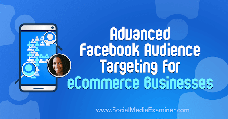 Pažangus „Facebook“ auditorijos taikymas el. Prekybos įmonėms, pateikiant „Miracle Wanzo“ įžvalgas socialinės žiniasklaidos rinkodaros tinklalaidėje.