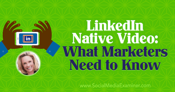 „LinkedIn Native Video“: ką rinkodaros specialistai turi žinoti, pateikdami Vivekos von Rosen įžvalgas socialinės žiniasklaidos rinkodaros tinklalaidėje.