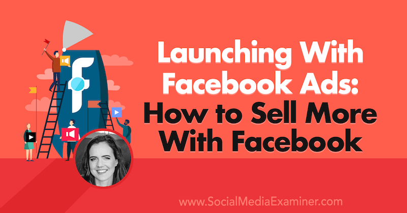 Paleidimas naudojant „Facebook“ skelbimus: kaip parduoti daugiau naudojant „Facebook“, kuriame pateikiamos Emily Hirsh įžvalgos socialinės žiniasklaidos rinkodaros tinklalaidėje.