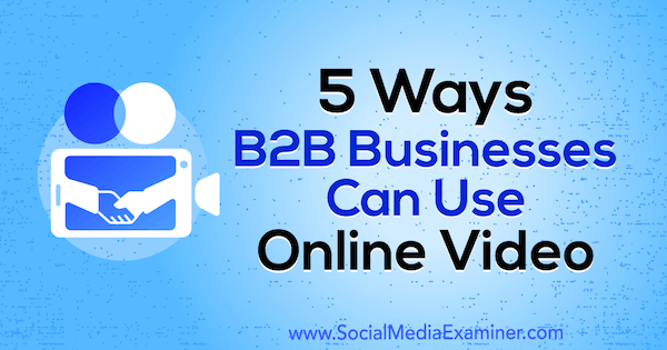 5 būdai, kaip B2B įmonės gali naudoti internetinį vaizdo įrašą, kurį sukūrė Mittas Rayas socialinių tinklų eksperte.