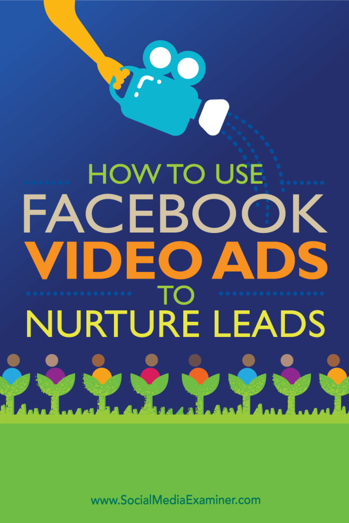 Kaip naudoti „Facebook“ vaizdo įrašų skelbimus norint puoselėti potencialius klientus: socialinės žiniasklaidos ekspertas