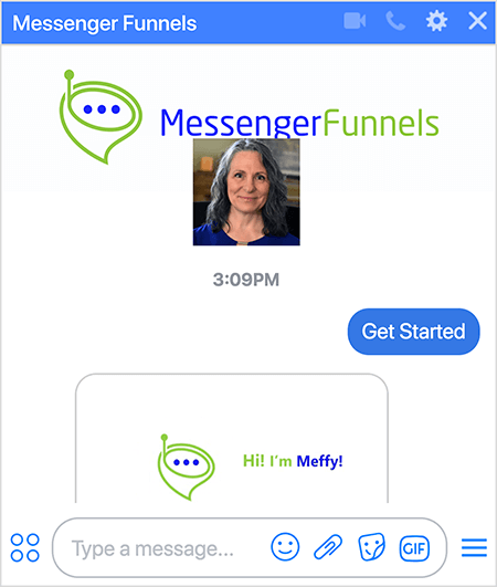 „Messenger Funnels“ botas turi „Messenger Funnels“ logotipo nuotrauką, tai yra žalias piltuvėlio formos pokalbio burbulas su maža antena ir trim tamsiai mėlynais taškeliais piltuvėlio angoje. Steigėjos ir generalinės direktorės Mary Kathryn Johnsono nuotrauka yra po „Messenger Funnels“ vaizdu ir atspindi „Facebook“ puslapio profilio nuotrauką. Vartotojas pasirinko parinktį Pradėti, norėdamas užsiprenumeruoti robotą. Botas atsako vaizdu, kuriame pavaizduotas logotipas ir tekstas „Sveiki! Aš esu Meffy! “