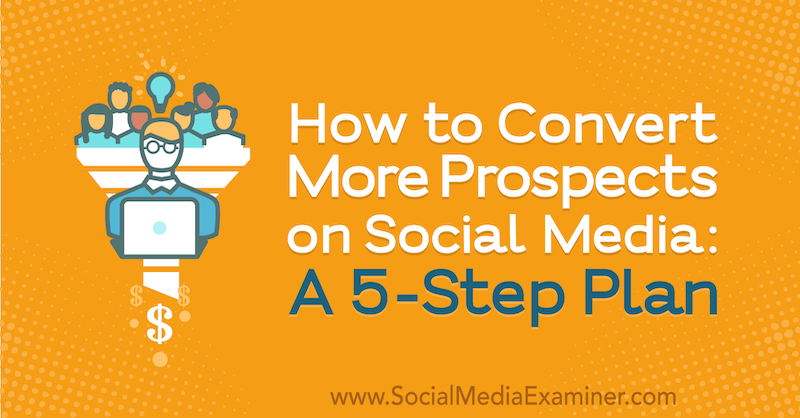 Kaip paversti daugiau perspektyvų socialinėje žiniasklaidoje: 5 žingsnių planas: socialinės žiniasklaidos ekspertas