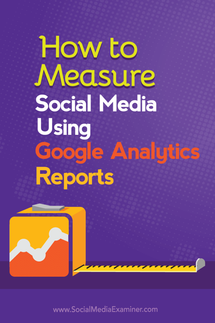 Kaip įvertinti socialinę žiniasklaidą naudojant „Google Analytics“ ataskaitas: socialinės žiniasklaidos ekspertas
