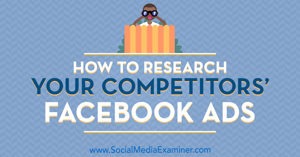 Kaip ištirti savo konkurentų „Facebook“ skelbimus, kuriuos sukūrė Jessica Malnik socialinės žiniasklaidos eksperte.