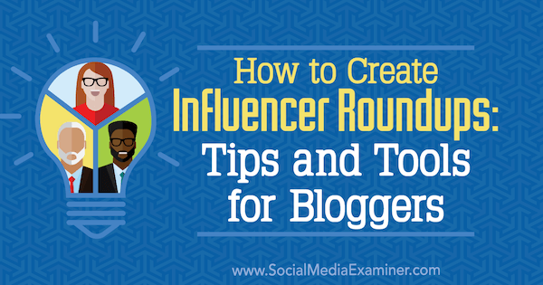 Kaip sukurti „Influencer Roundups“: Ann Smarty patarimai ir įrankiai tinklaraštininkams socialinės žiniasklaidos eksperte.