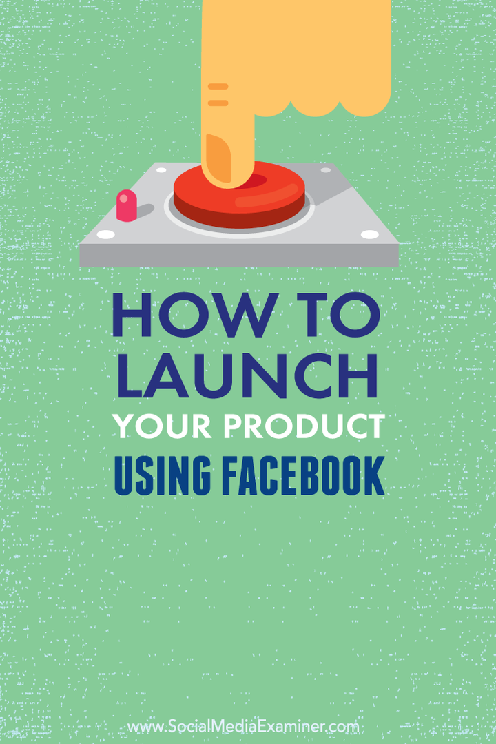 Kaip paleisti savo produktą naudojant „Facebook“: socialinės žiniasklaidos ekspertas
