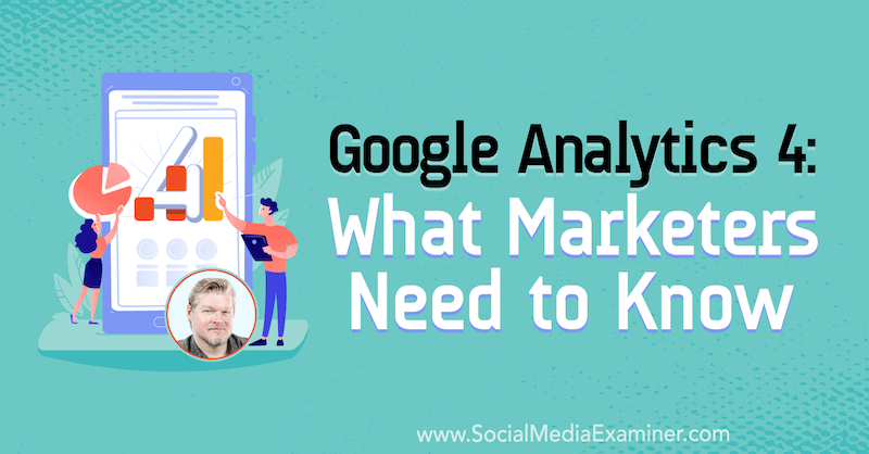 „Google Analytics 4“: ką rinkodaros specialistai turi žinoti, įtraukdami Chriso Mercerio įžvalgas socialinės žiniasklaidos rinkodaros tinklalaidėje.