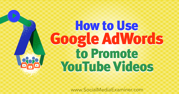 Kaip naudoti „Google AdWords“ reklamuojant „YouTube“ vaizdo įrašus, kurį pateikė Peteris Szanto socialinės žiniasklaidos priemonių tikrintuve.